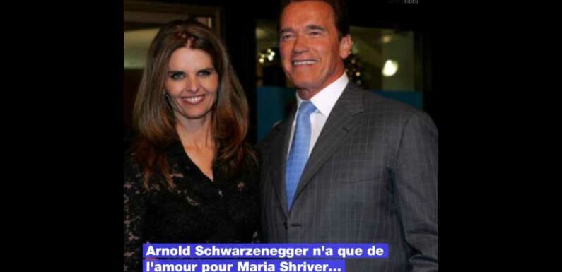 Arnold Schwarzenegger n’a que de l’amour pour Maria Shriver